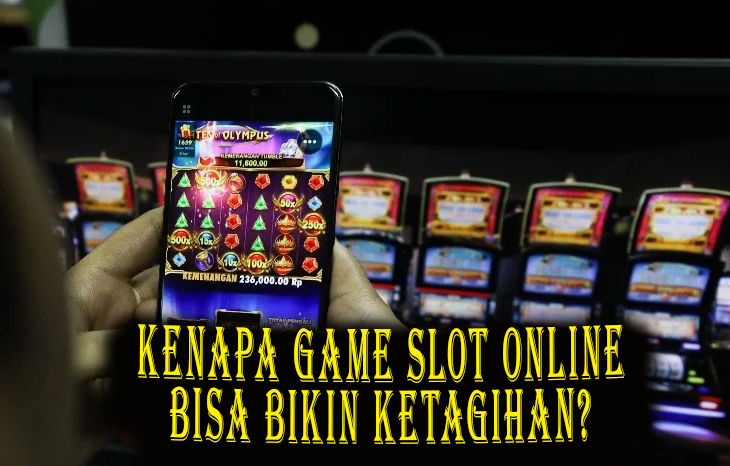 Kenapa Game Slot Online Bisa Bikin Ketagihan?
